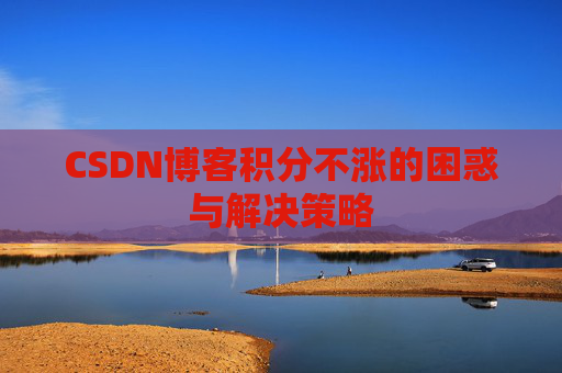 CSDN博客积分不涨的困惑与解决策略